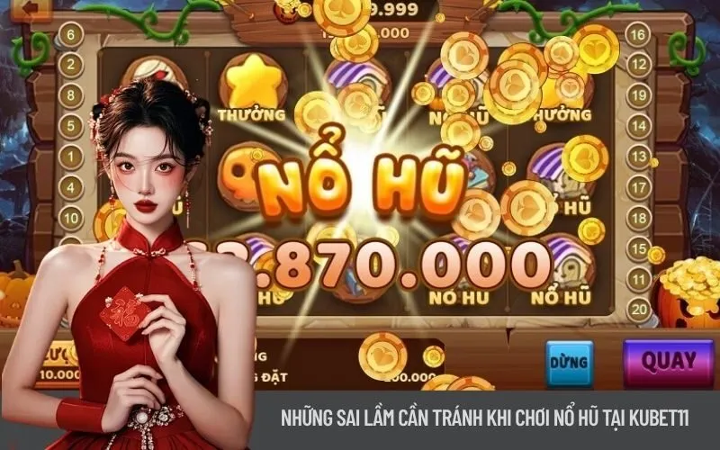 Những sai lầm cần tránh khi chơi Nổ Hũ tại Kubet11