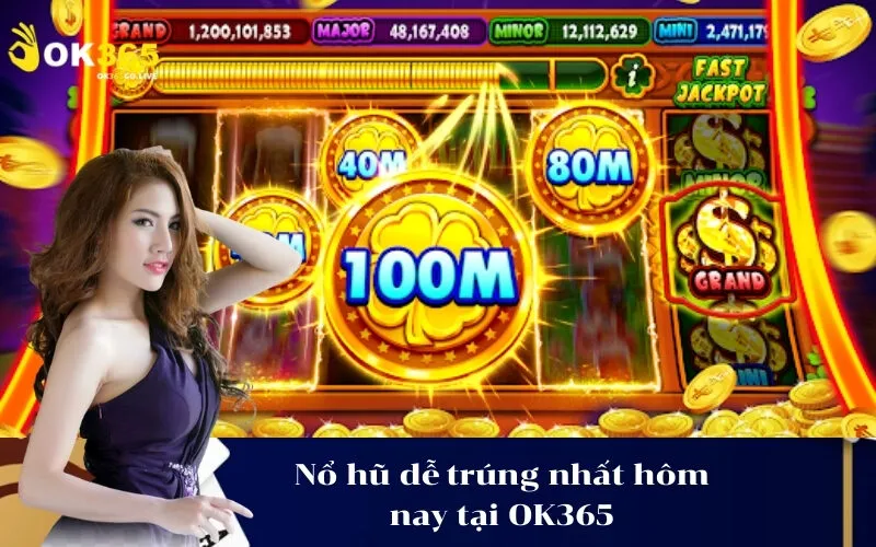 Nổ hũ dễ trúng nhất hôm nay tại OK365