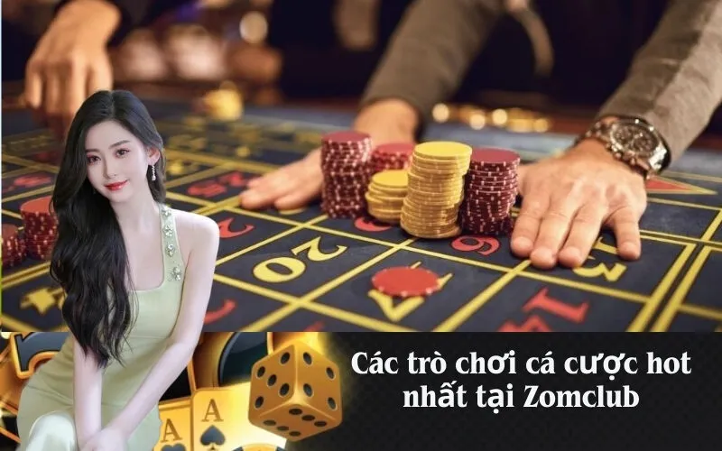 Các trò chơi cá cược hot nhất tại Zomclub