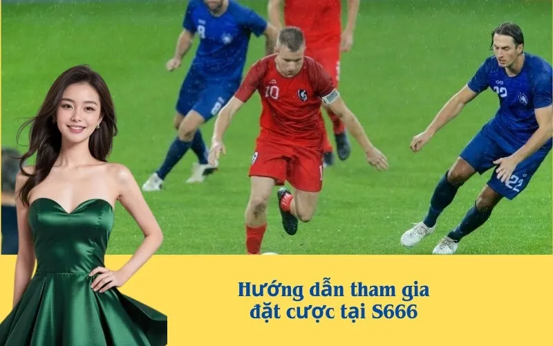 Hướng dẫn tham gia đặt cược tại S666