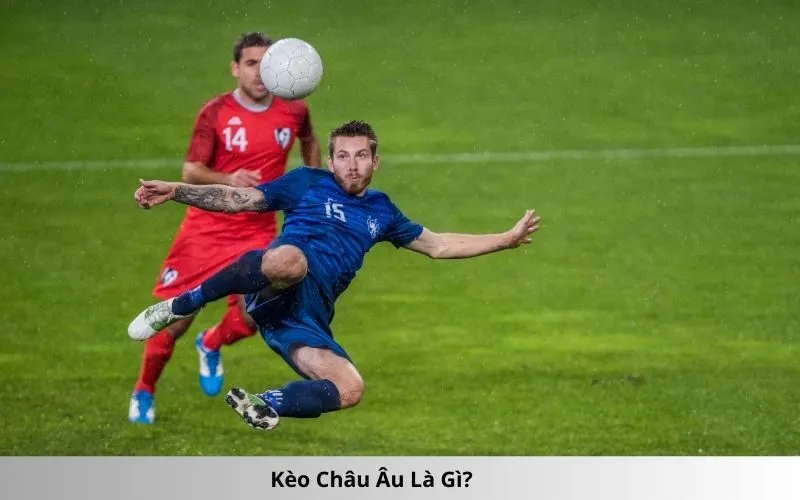 Kèo Châu Âu Là Gì