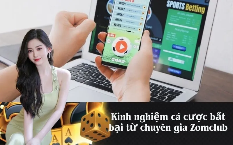 Kinh nghiệm cá cược bất bại từ chuyên gia Zomclub