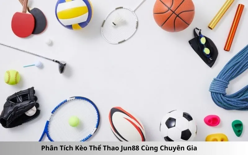 Phân Tích Kèo Thể Thao Jun88 Cùng Chuyên Gia