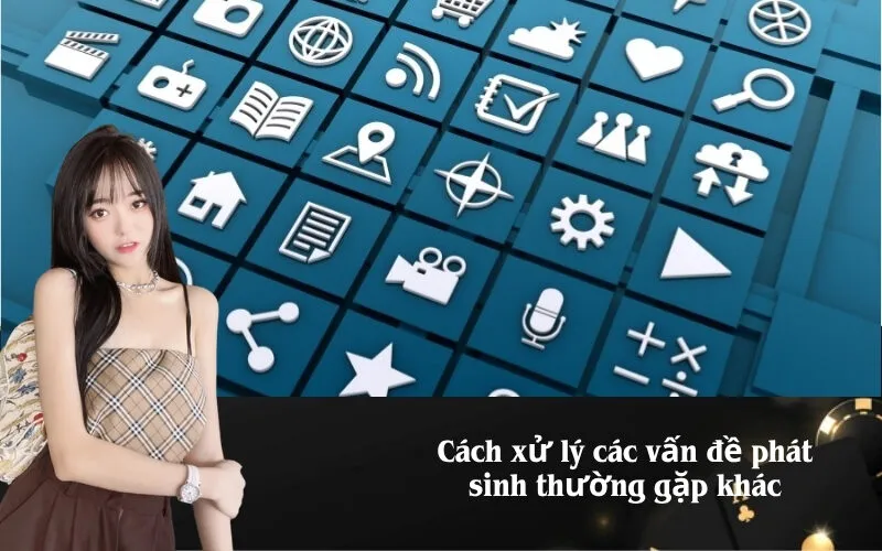 Cách xử lý các vấn đề phát sinh thường gặp khác
