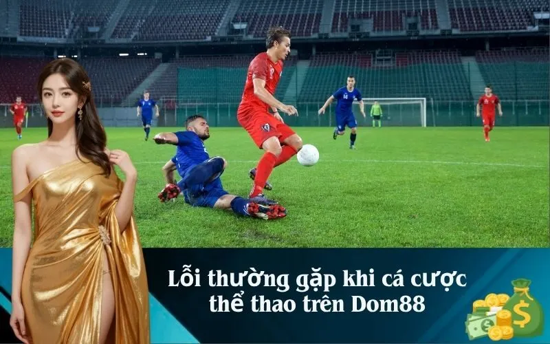 Lỗi thường gặp khi cá cược thể thao trên Dom88